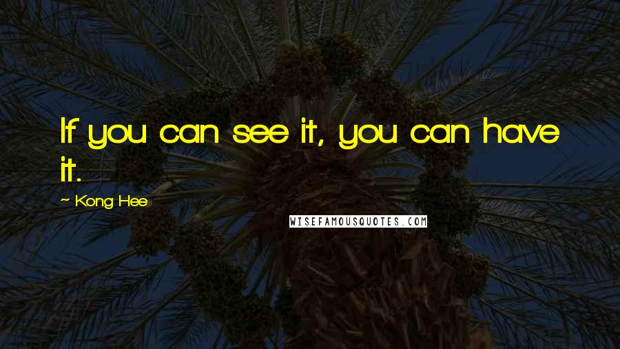 Kong Hee Quotes: If you can see it, you can have it.