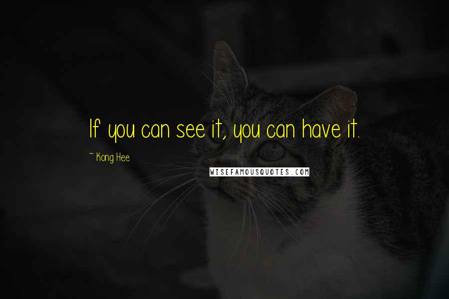 Kong Hee Quotes: If you can see it, you can have it.