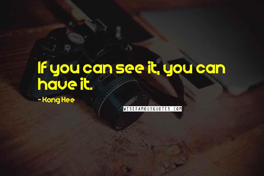 Kong Hee Quotes: If you can see it, you can have it.