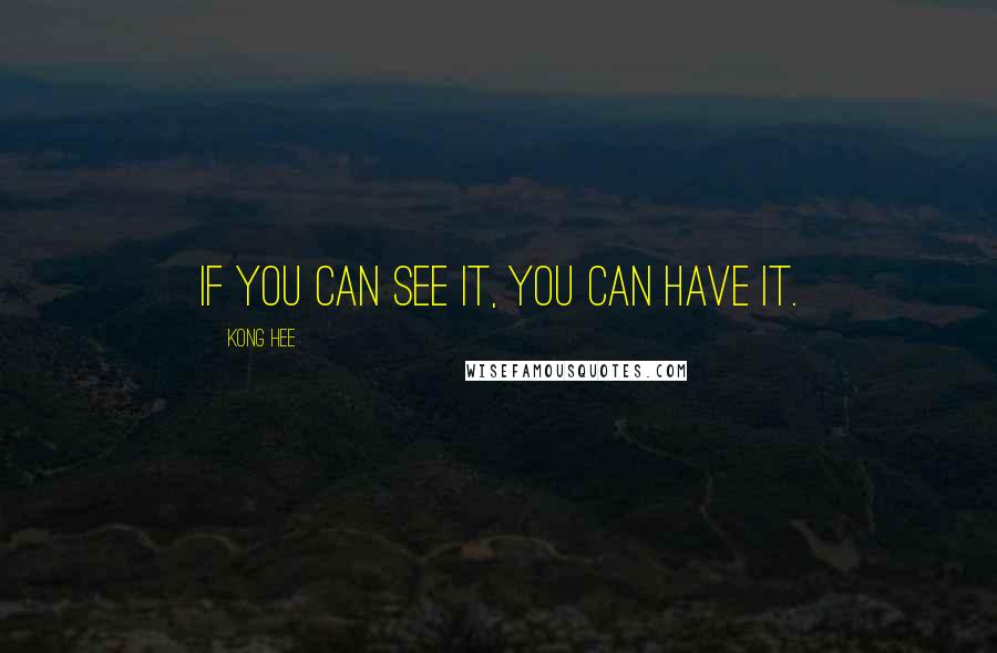 Kong Hee Quotes: If you can see it, you can have it.