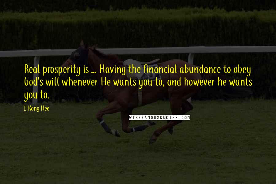 Kong Hee Quotes: Real prosperity is ... Having the financial abundance to obey God's will whenever He wants you to, and however he wants you to.