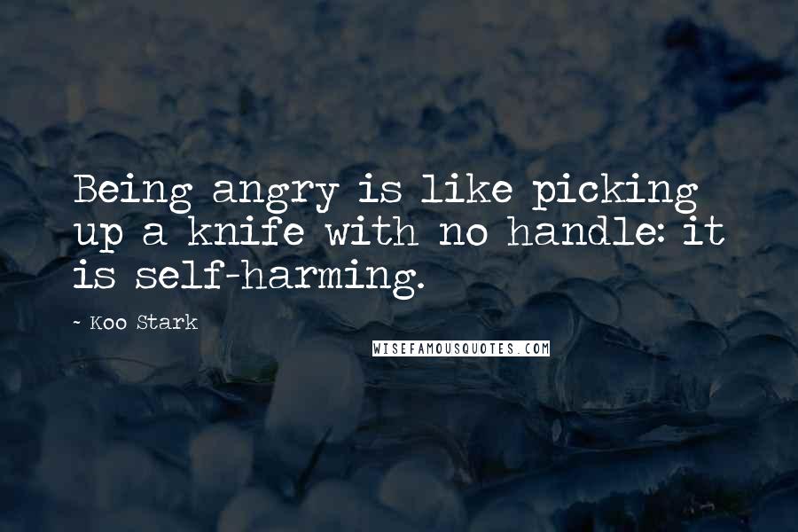 Koo Stark Quotes: Being angry is like picking up a knife with no handle: it is self-harming.