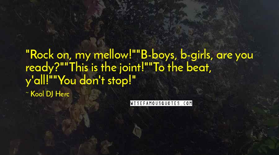 Kool DJ Herc Quotes: "Rock on, my mellow!""B-boys, b-girls, are you ready?""This is the joint!""To the beat, y'all!""You don't stop!"