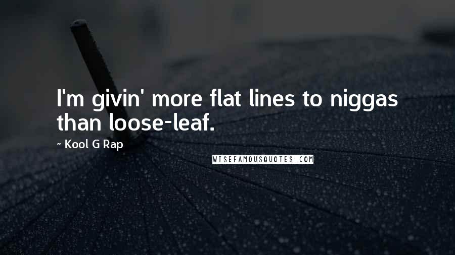 Kool G Rap Quotes: I'm givin' more flat lines to niggas than loose-leaf.