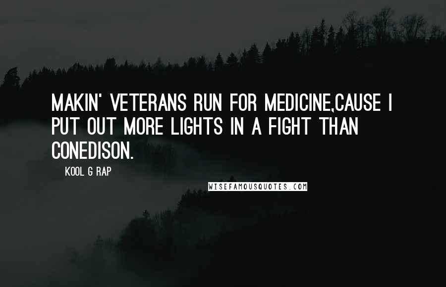 Kool G Rap Quotes: Makin' veterans run for medicine,Cause I put out more lights in a fight than ConEdison.