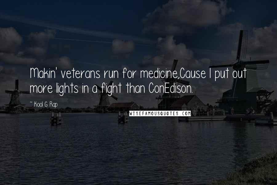 Kool G Rap Quotes: Makin' veterans run for medicine,Cause I put out more lights in a fight than ConEdison.