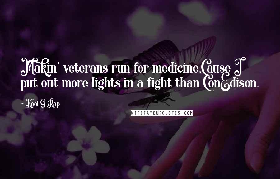 Kool G Rap Quotes: Makin' veterans run for medicine,Cause I put out more lights in a fight than ConEdison.