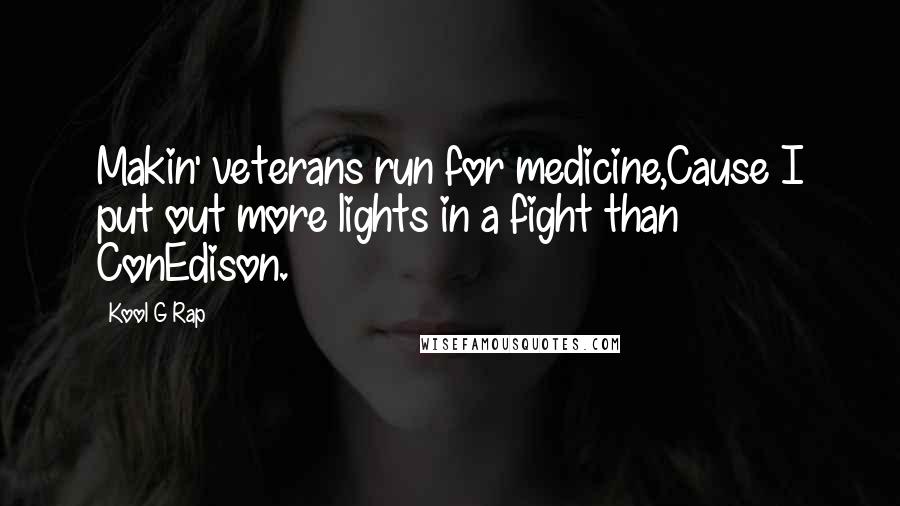 Kool G Rap Quotes: Makin' veterans run for medicine,Cause I put out more lights in a fight than ConEdison.