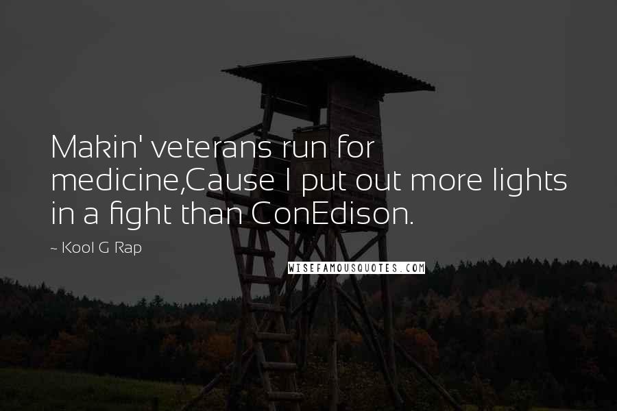 Kool G Rap Quotes: Makin' veterans run for medicine,Cause I put out more lights in a fight than ConEdison.