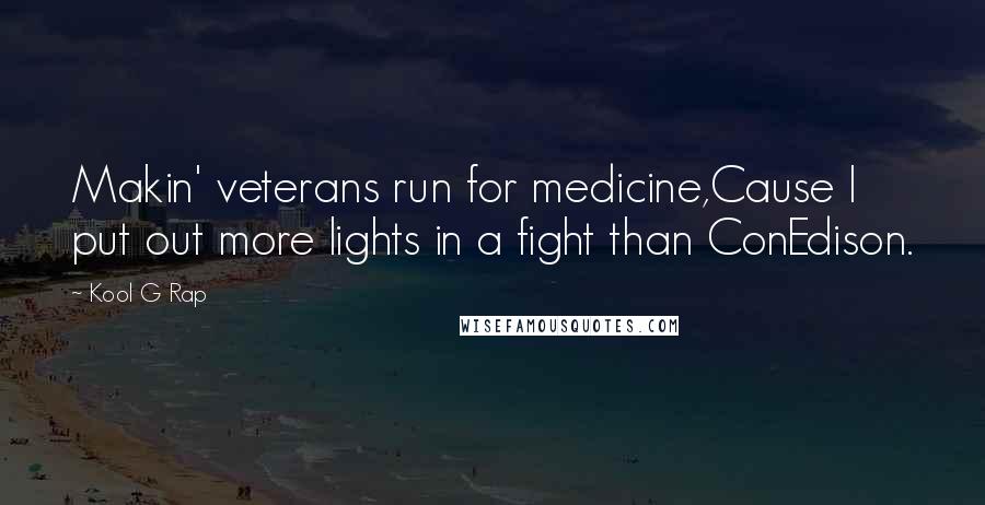 Kool G Rap Quotes: Makin' veterans run for medicine,Cause I put out more lights in a fight than ConEdison.