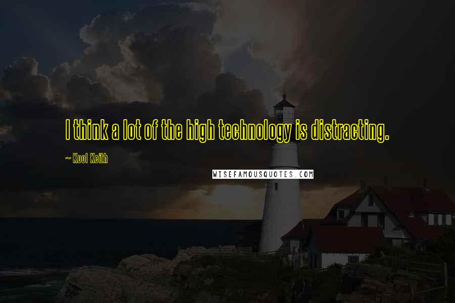 Kool Keith Quotes: I think a lot of the high technology is distracting.