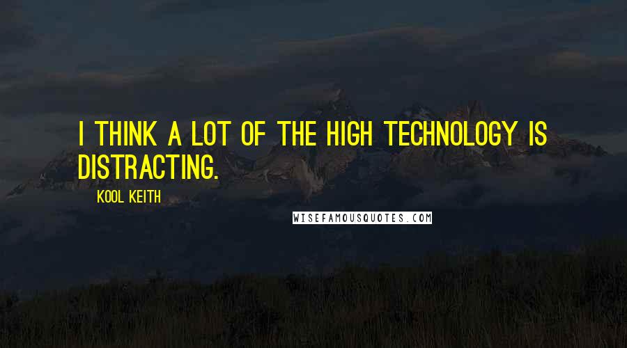 Kool Keith Quotes: I think a lot of the high technology is distracting.