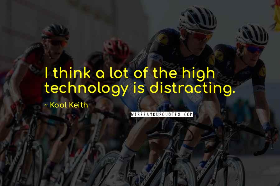 Kool Keith Quotes: I think a lot of the high technology is distracting.