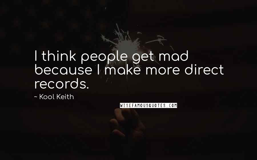 Kool Keith Quotes: I think people get mad because I make more direct records.
