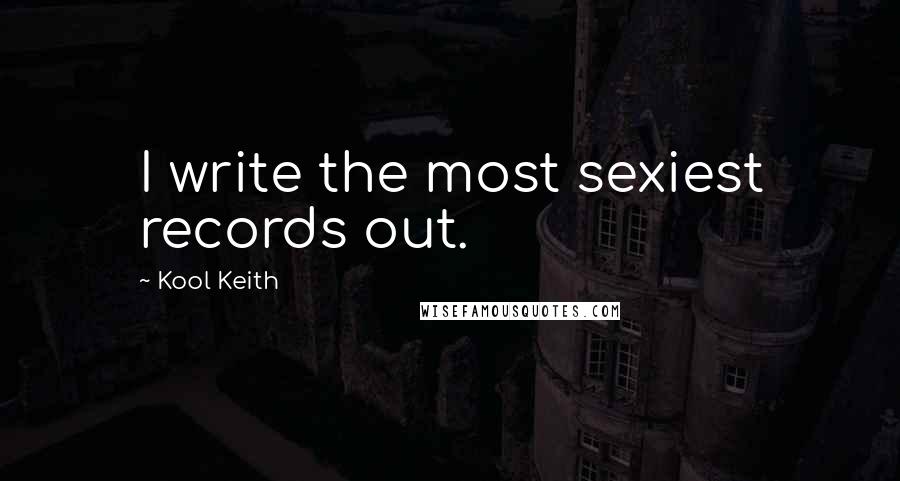 Kool Keith Quotes: I write the most sexiest records out.
