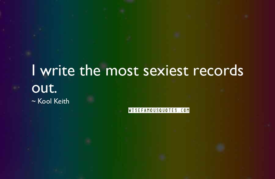 Kool Keith Quotes: I write the most sexiest records out.
