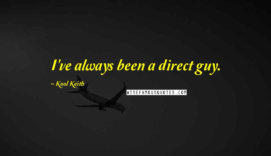 Kool Keith Quotes: I've always been a direct guy.