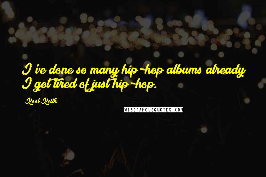 Kool Keith Quotes: I've done so many hip-hop albums already I got tired of just hip-hop.