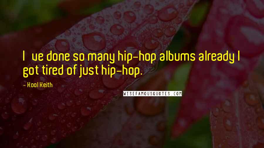 Kool Keith Quotes: I've done so many hip-hop albums already I got tired of just hip-hop.