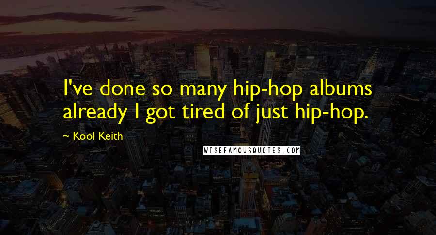 Kool Keith Quotes: I've done so many hip-hop albums already I got tired of just hip-hop.