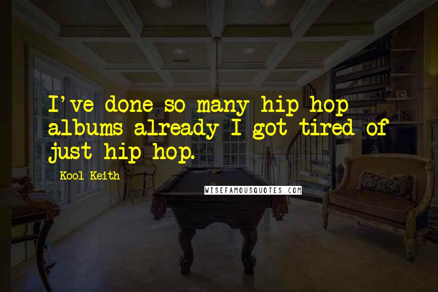 Kool Keith Quotes: I've done so many hip-hop albums already I got tired of just hip-hop.