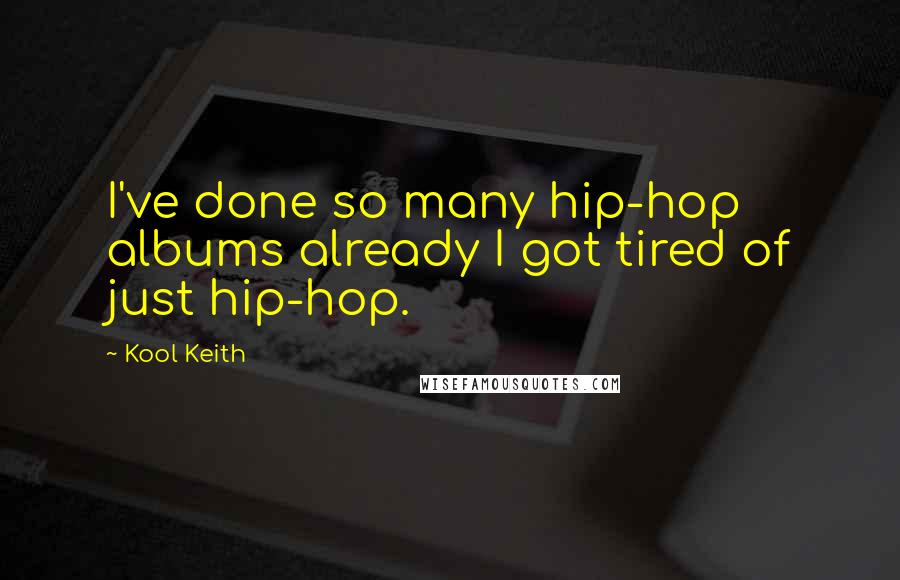 Kool Keith Quotes: I've done so many hip-hop albums already I got tired of just hip-hop.