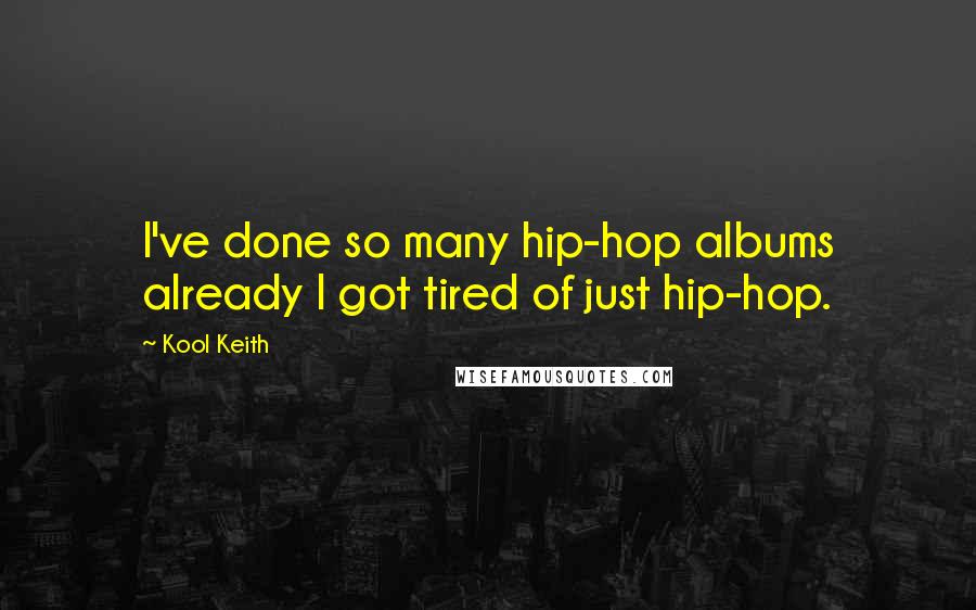 Kool Keith Quotes: I've done so many hip-hop albums already I got tired of just hip-hop.