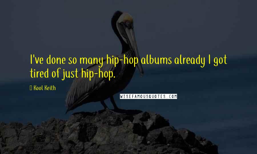 Kool Keith Quotes: I've done so many hip-hop albums already I got tired of just hip-hop.