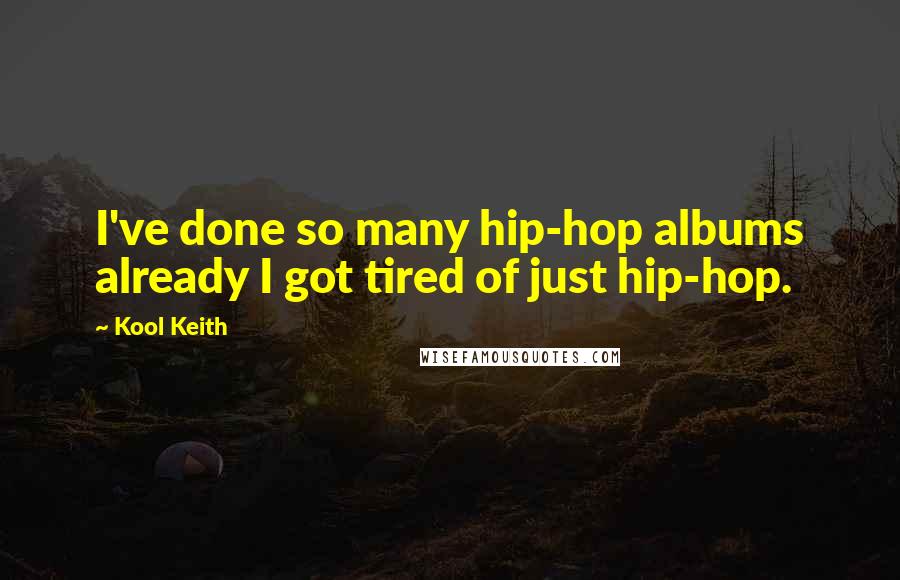 Kool Keith Quotes: I've done so many hip-hop albums already I got tired of just hip-hop.