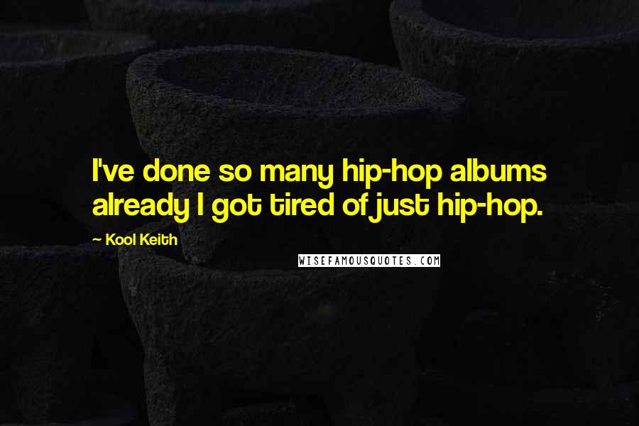 Kool Keith Quotes: I've done so many hip-hop albums already I got tired of just hip-hop.