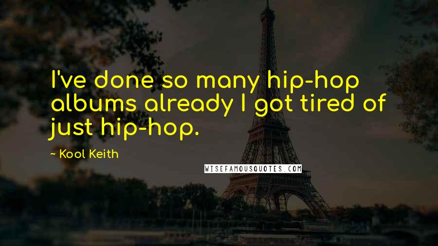 Kool Keith Quotes: I've done so many hip-hop albums already I got tired of just hip-hop.