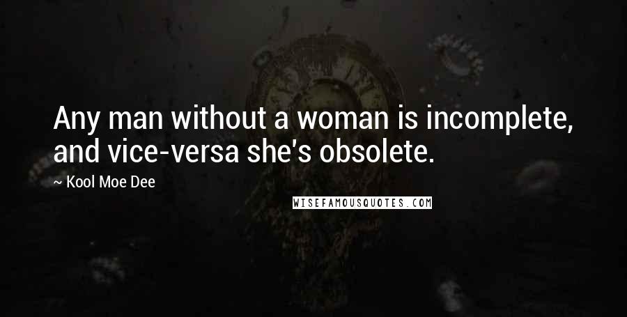 Kool Moe Dee Quotes: Any man without a woman is incomplete, and vice-versa she's obsolete.