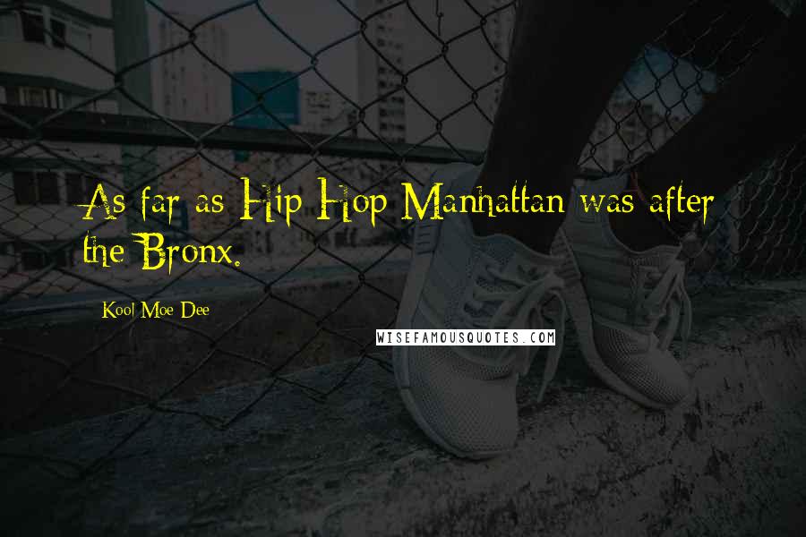 Kool Moe Dee Quotes: As far as Hip Hop Manhattan was after the Bronx.