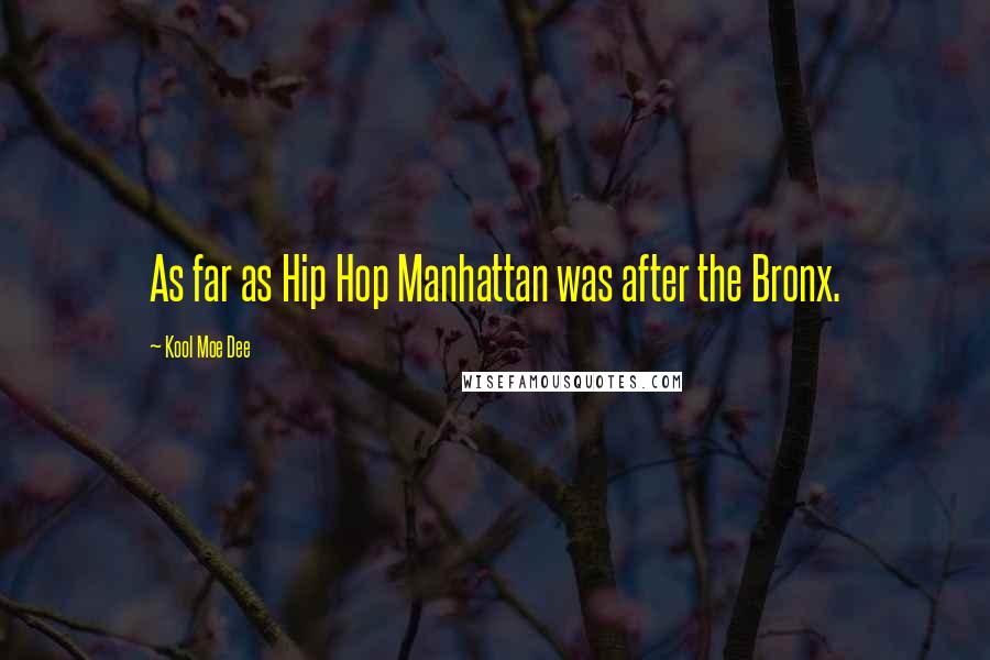 Kool Moe Dee Quotes: As far as Hip Hop Manhattan was after the Bronx.