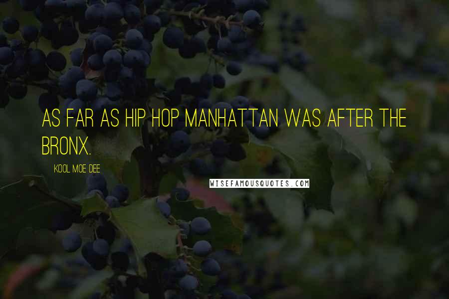 Kool Moe Dee Quotes: As far as Hip Hop Manhattan was after the Bronx.