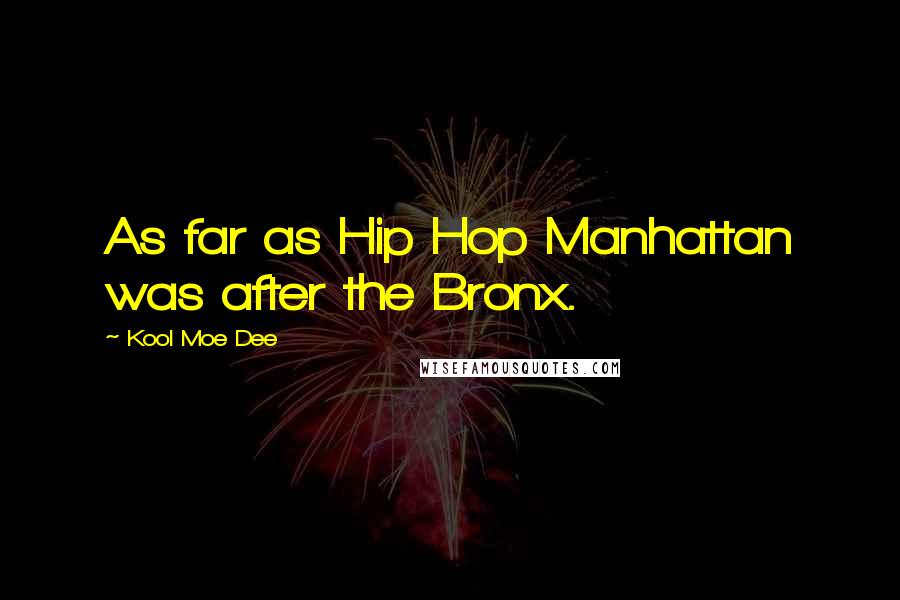 Kool Moe Dee Quotes: As far as Hip Hop Manhattan was after the Bronx.