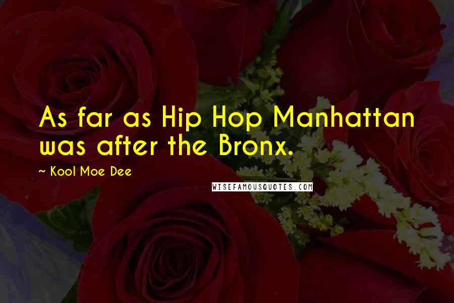 Kool Moe Dee Quotes: As far as Hip Hop Manhattan was after the Bronx.