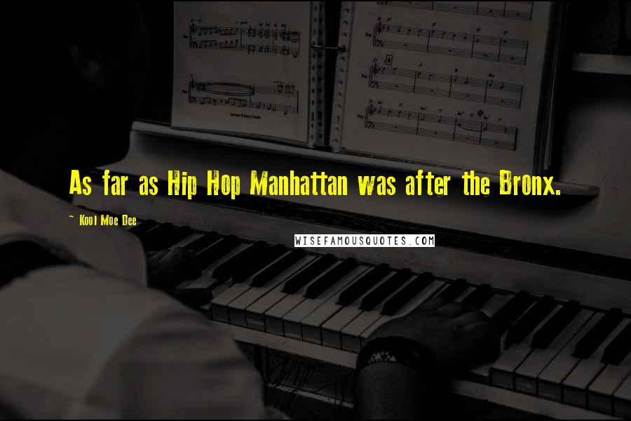 Kool Moe Dee Quotes: As far as Hip Hop Manhattan was after the Bronx.
