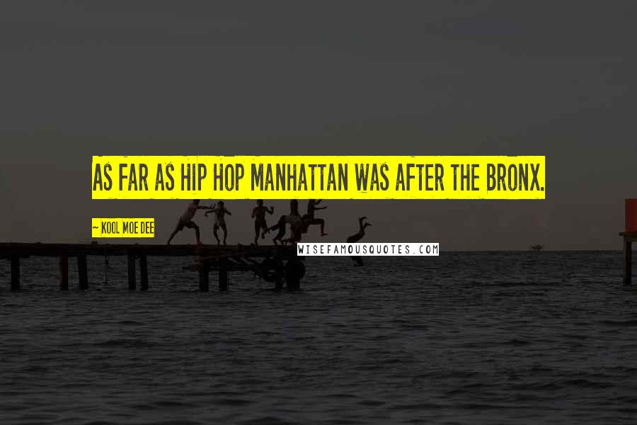 Kool Moe Dee Quotes: As far as Hip Hop Manhattan was after the Bronx.