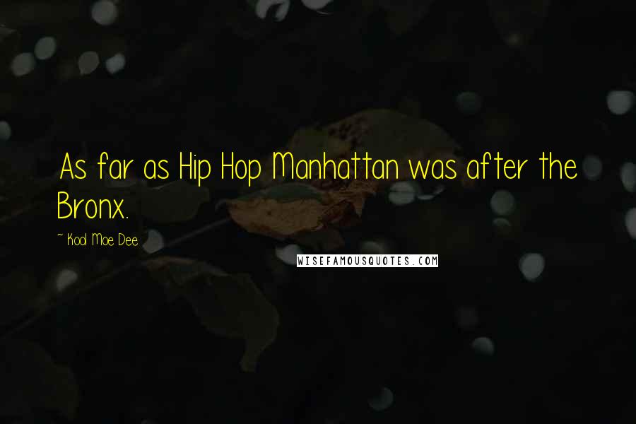 Kool Moe Dee Quotes: As far as Hip Hop Manhattan was after the Bronx.