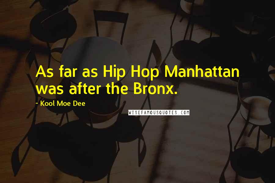 Kool Moe Dee Quotes: As far as Hip Hop Manhattan was after the Bronx.