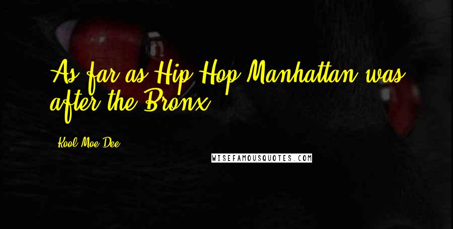 Kool Moe Dee Quotes: As far as Hip Hop Manhattan was after the Bronx.