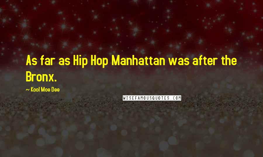 Kool Moe Dee Quotes: As far as Hip Hop Manhattan was after the Bronx.