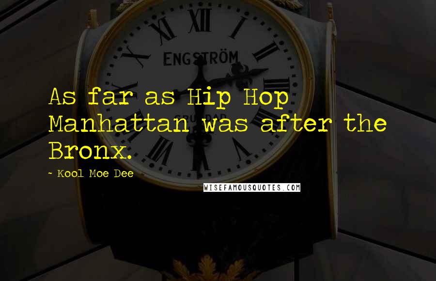 Kool Moe Dee Quotes: As far as Hip Hop Manhattan was after the Bronx.