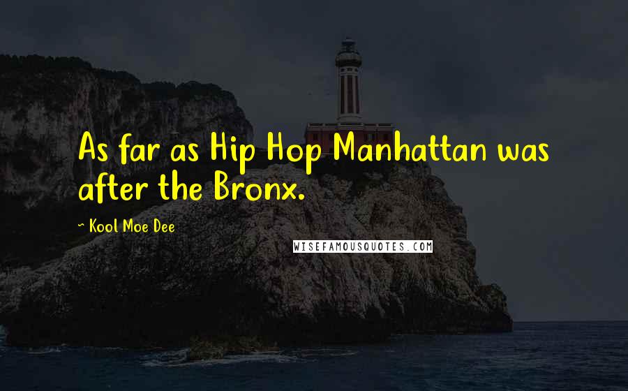 Kool Moe Dee Quotes: As far as Hip Hop Manhattan was after the Bronx.