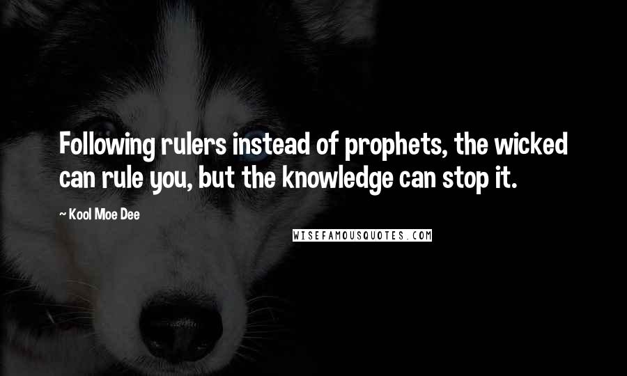 Kool Moe Dee Quotes: Following rulers instead of prophets, the wicked can rule you, but the knowledge can stop it.