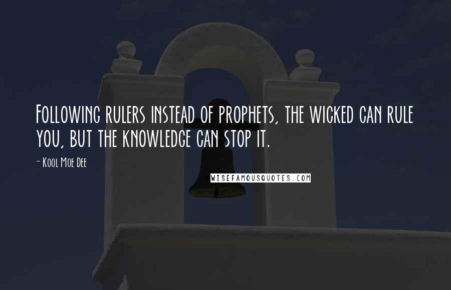 Kool Moe Dee Quotes: Following rulers instead of prophets, the wicked can rule you, but the knowledge can stop it.