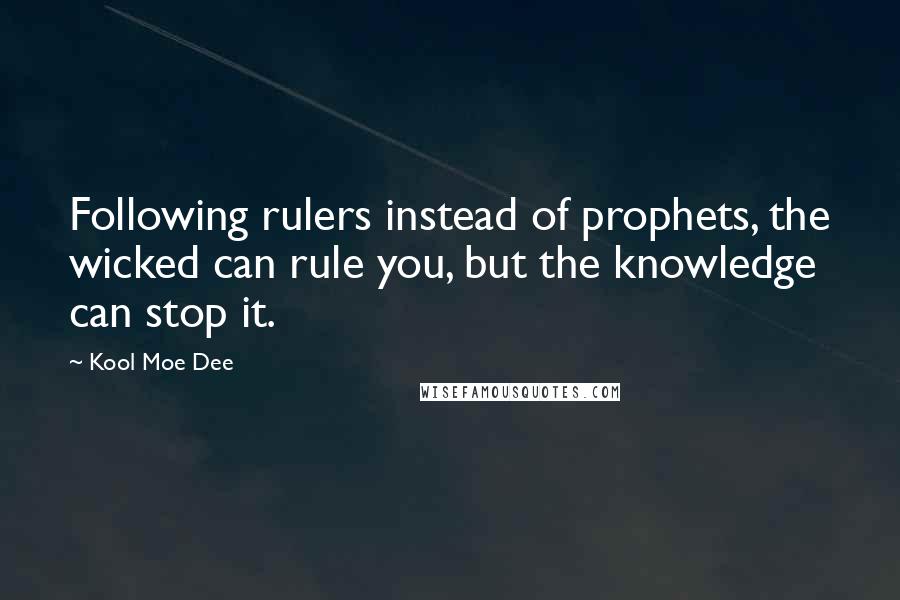 Kool Moe Dee Quotes: Following rulers instead of prophets, the wicked can rule you, but the knowledge can stop it.