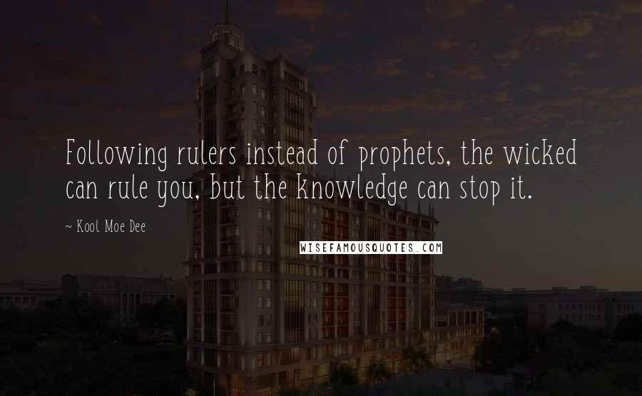 Kool Moe Dee Quotes: Following rulers instead of prophets, the wicked can rule you, but the knowledge can stop it.