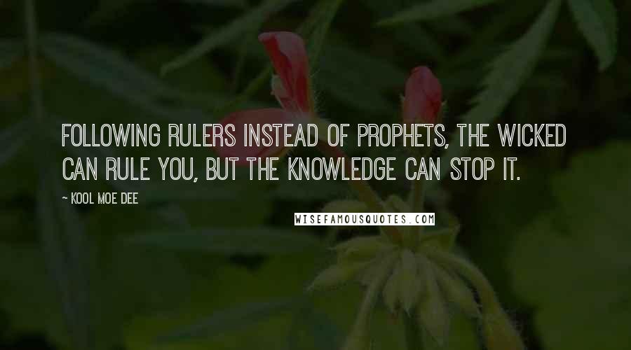 Kool Moe Dee Quotes: Following rulers instead of prophets, the wicked can rule you, but the knowledge can stop it.